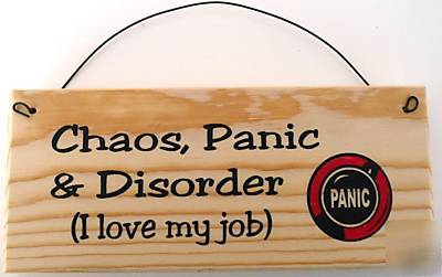 Chaos, panic and disorder. i love my job. sign